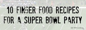 10 Finger Food Recipes for a Super Bowl Party!