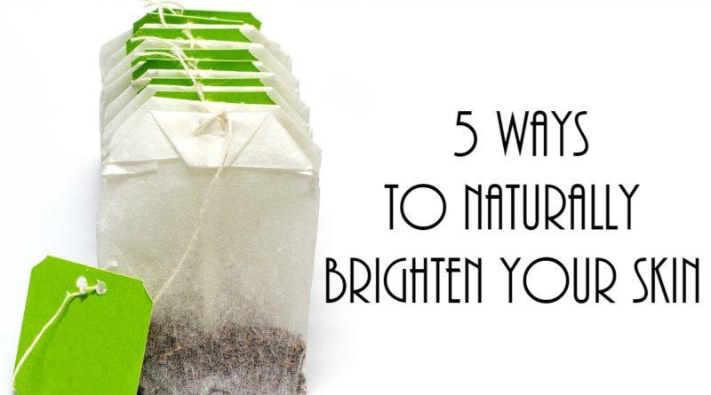 5 Ways to Naturally Brighten Your Skin